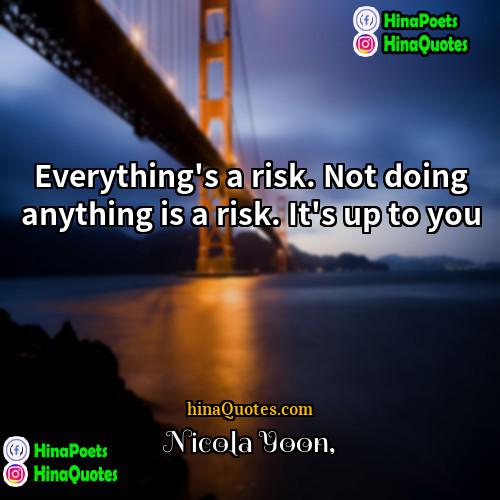 Nicola Yoon Quotes | Everything's a risk. Not doing anything is